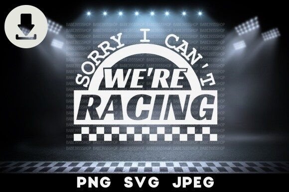 Sorry I Can't We're Racing SVG: A Dynamic Graphics Asset for Crafts